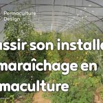 Réussir son installation de maraîchage en permaculture est avant tout une affaire de design pour éviter les erreurs.